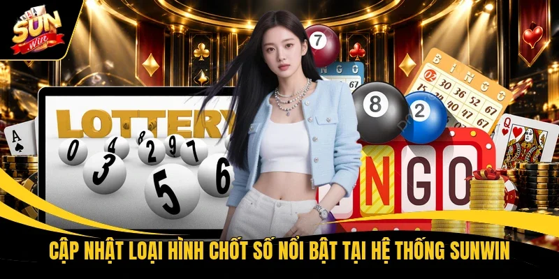 Cập nhật loại hình chốt số nổi bật tại hệ thống Sunwin