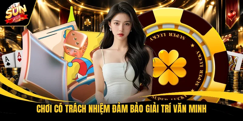 Chơi có trách nhiệm đảm bảo giải trí văn minh