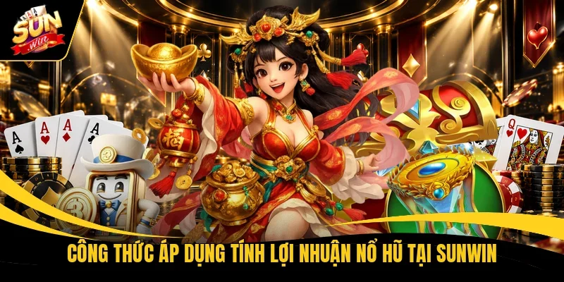 Công thức áp dụng tính lợi nhuận nổ hũ tại Sunwin