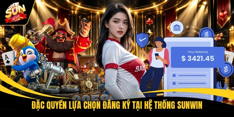 Đặc quyền lựa chọn đăng ký tại hệ thống Sunwin