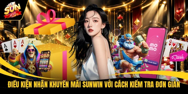 Điều kiện nhận khuyến mãi Sunwin với cách kiểm tra đơn giản