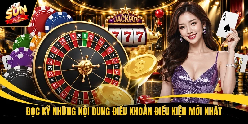 Đọc kỹ những nội dung điều khoản điều kiện mới nhất