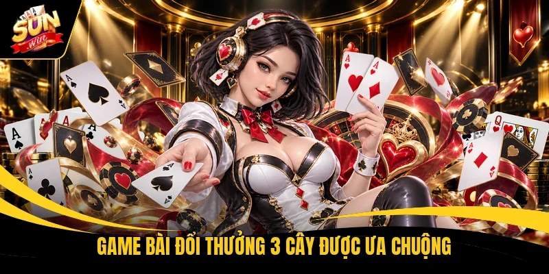 Game bài đổi thưởng 3 cây được ưa chuộng 