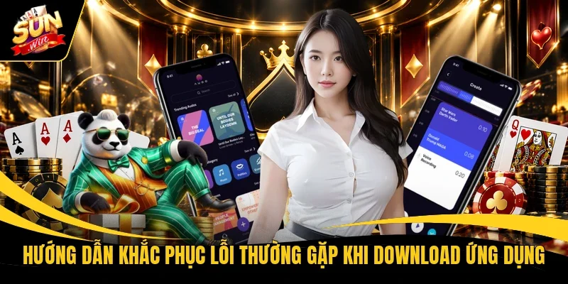 Hướng dẫn khắc phục lỗi thường gặp khi download ứng dụng  