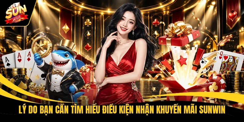 Lý do bạn cần tìm hiểu điều kiện nhận khuyến mãi Sunwin