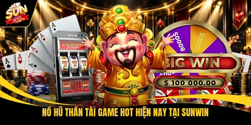 Nổ hũ Thần Tài game hot hiện nay tại Sunwin