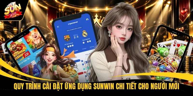 Quy trình cài đặt ứng dụng Sunwin chi tiết cho người mới 