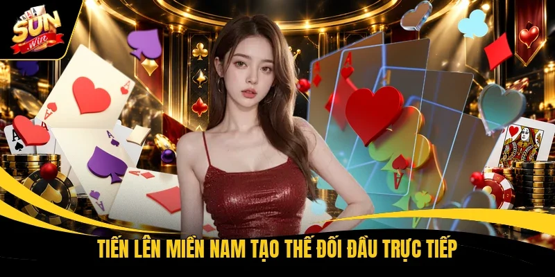 Tiến Lên Miền Nam tạo thế đối đầu trực tiếp