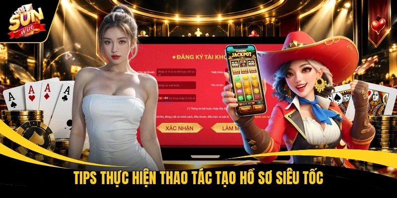 Tips thực hiện thao tác tạo hồ sơ siêu tốc