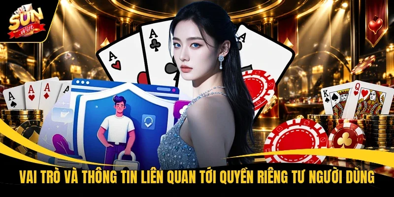 Vai trò và thông tin liên quan tới quyền riêng tư người dùng